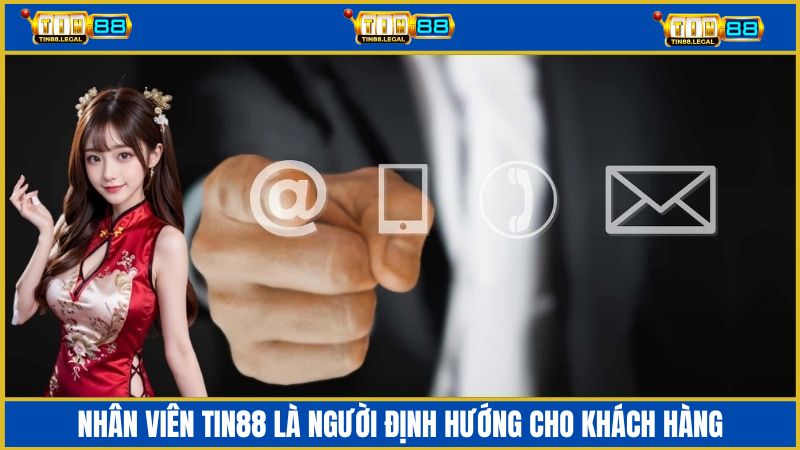 Nhân viên Tin88 đóng vai trò như chuyên gia tư vấn, định hướng khách hàng