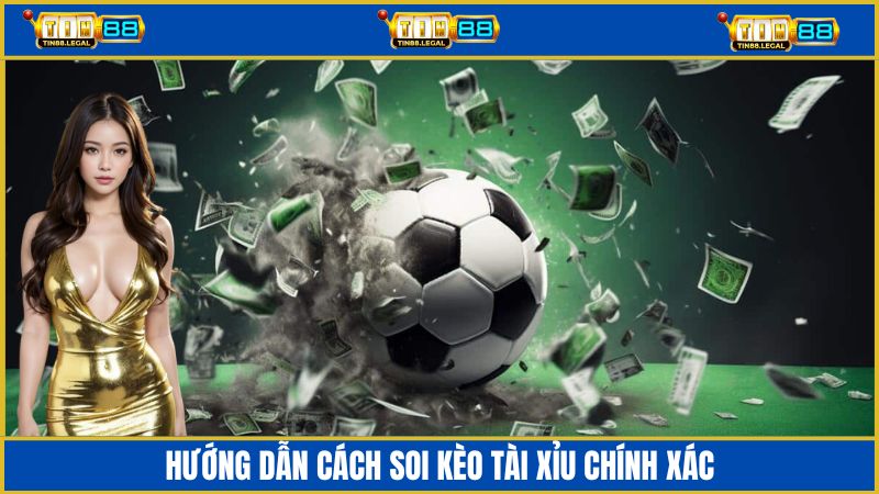 Hướng dẫn cách soi kèo Tài Xỉu với tỷ lệ chính xác cao