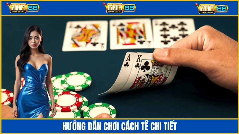 Hướng dẫn chi tiết luật chơi bài cách tê