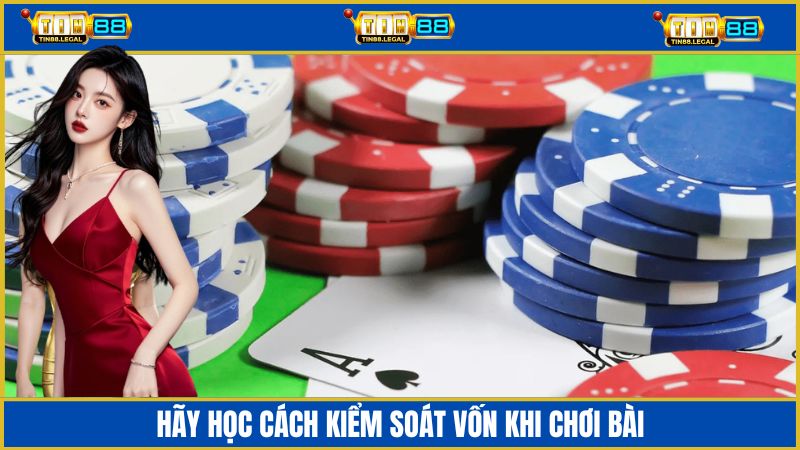 Học cách kiểm soát vốn khi chơi bài